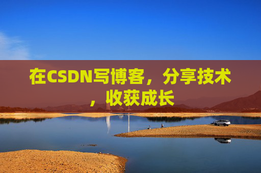 在CSDN写博客，分享技术，收获成长